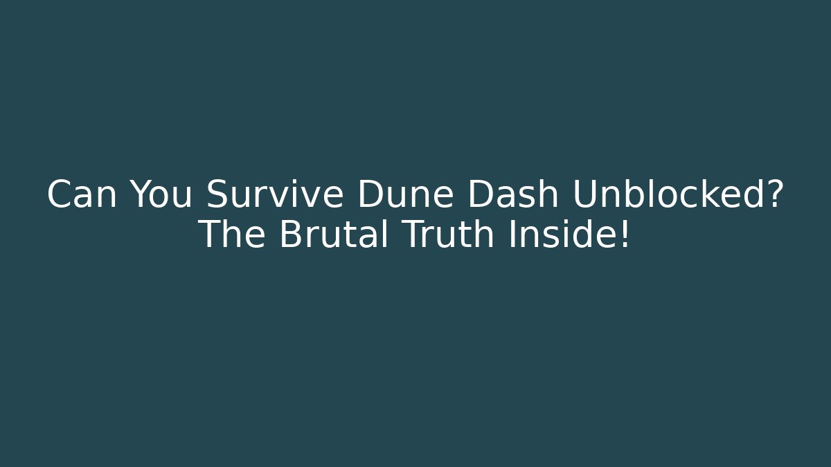 Can You Survive Dune Dash Unblocked? The Brutal Truth Inside!