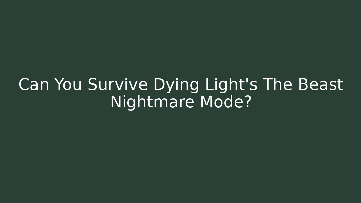 Can You Survive Dying Light's The Beast Nightmare Mode?