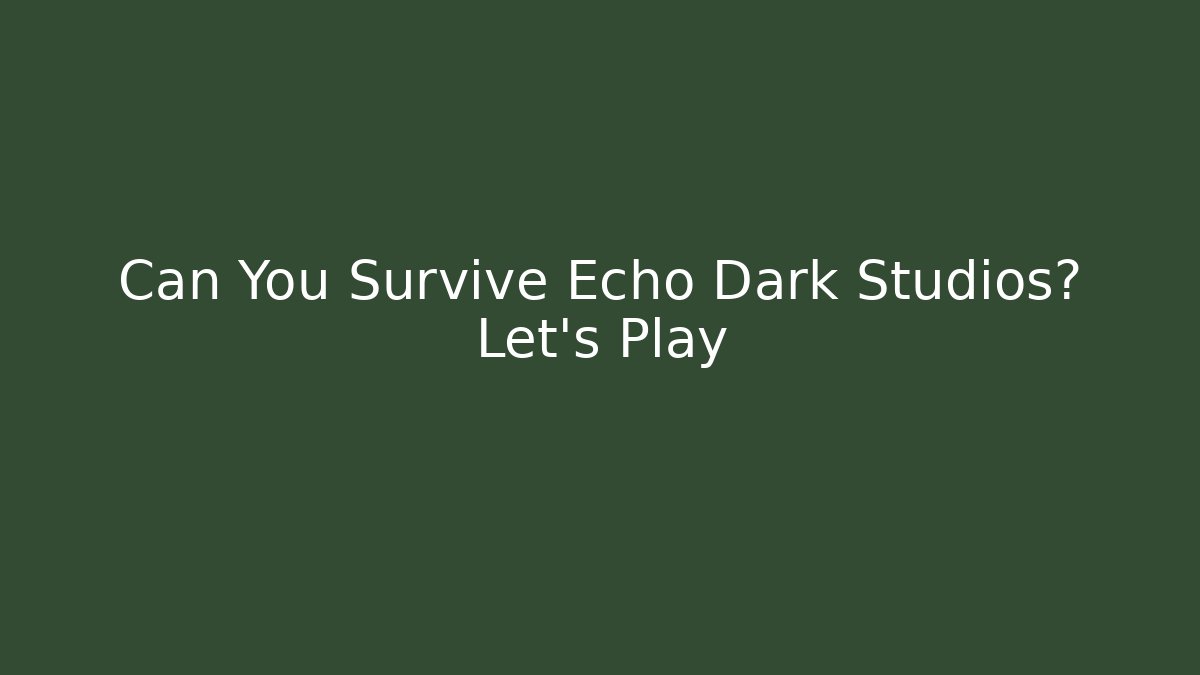 Can You Survive Echo Dark Studios? Let's Play