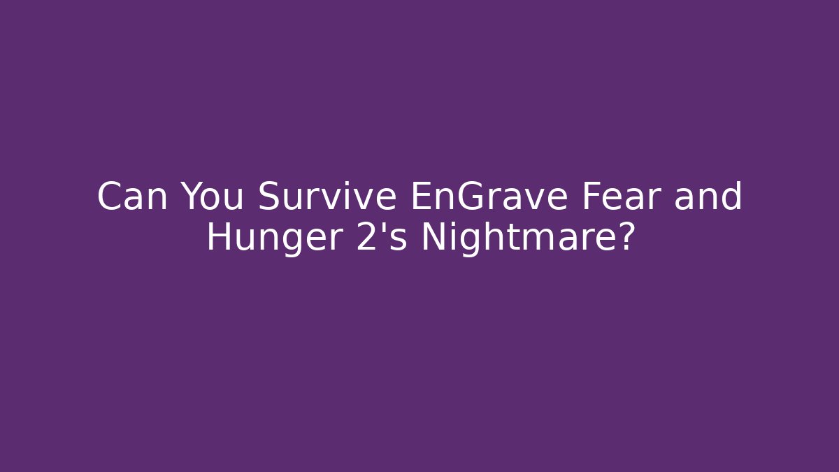 Can You Survive EnGrave Fear and Hunger 2's Nightmare?