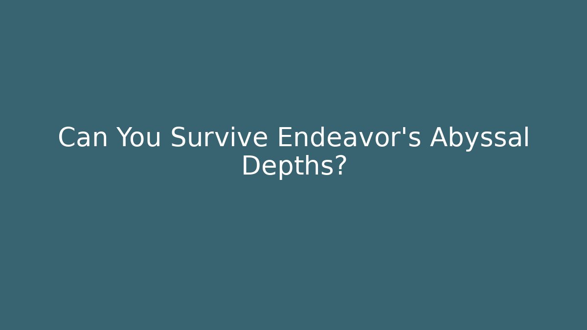 Can You Survive Endeavor's Abyssal Depths?
