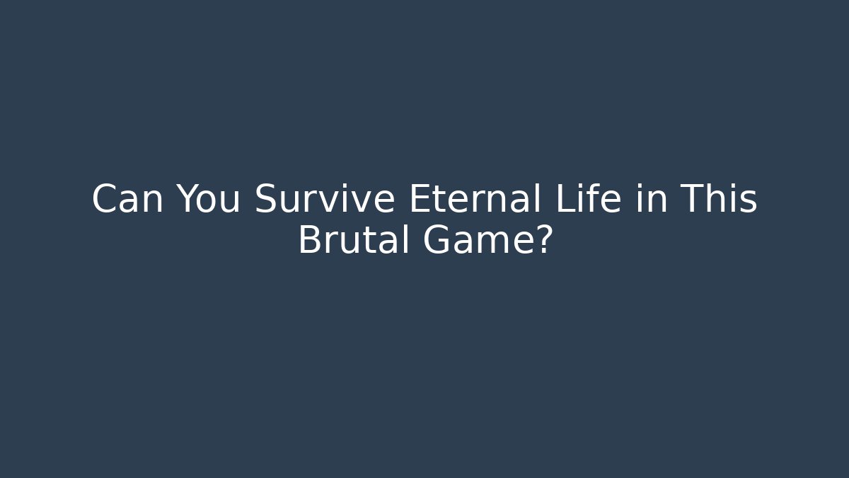 Can You Survive Eternal Life in This Brutal Game?
