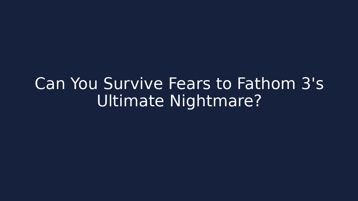 Can You Survive Fears to Fathom 3's Ultimate Nightmare? - Método de Aprovação