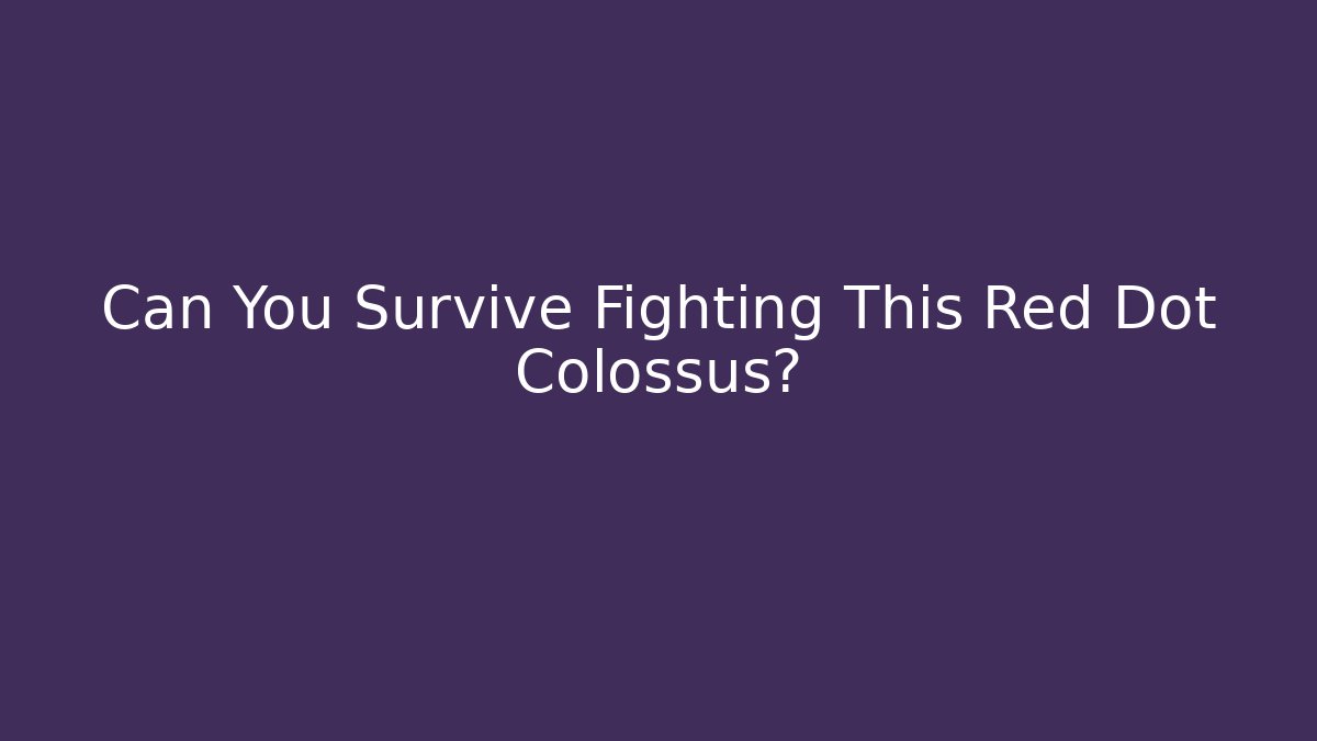 Can You Survive Fighting This Red Dot Colossus?