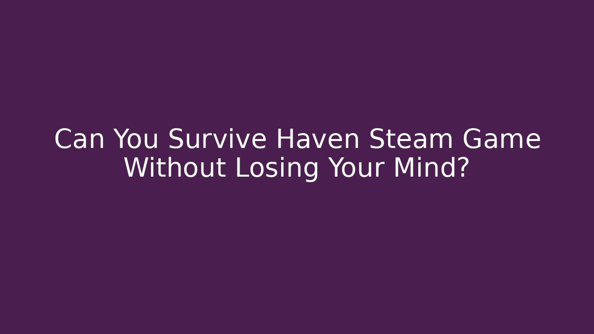 Can You Survive Haven Steam Game Without Losing Your Mind? - Método de Aprovação