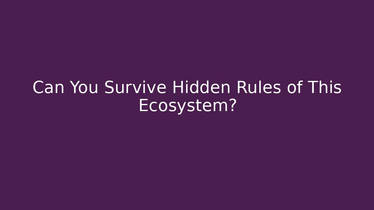 Can You Survive Hidden Rules of This Ecosystem?