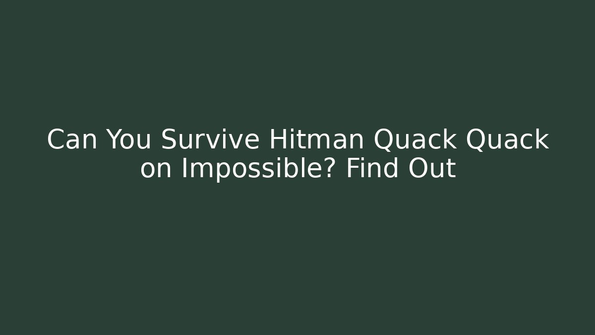 Can You Survive Hitman Quack Quack on Impossible? Find Out