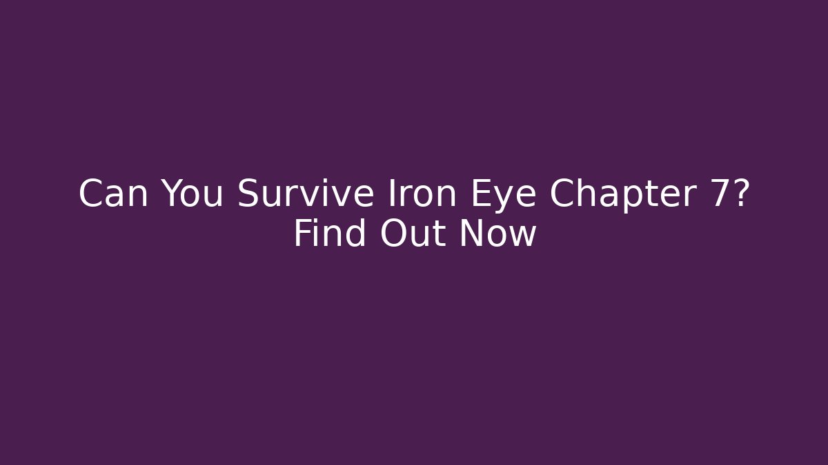 Can You Survive Iron Eye Chapter 7? Find Out Now