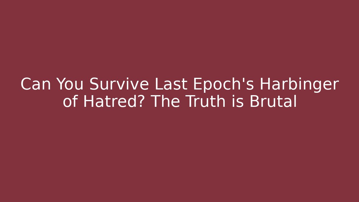 Can You Survive Last Epoch's Harbinger of Hatred? The Truth is Brutal