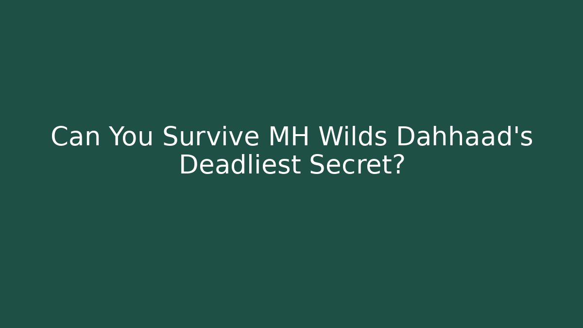 Can You Survive MH Wilds Dahhaad’s Deadliest Secret?