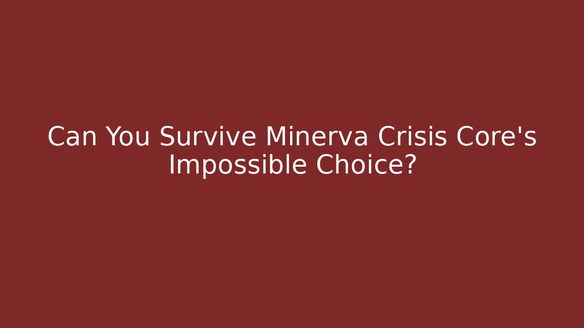 Can You Survive Minerva Crisis Core's Impossible Choice?