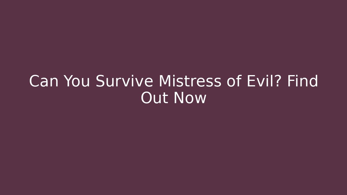 Can You Survive Mistress of Evil? Find Out Now