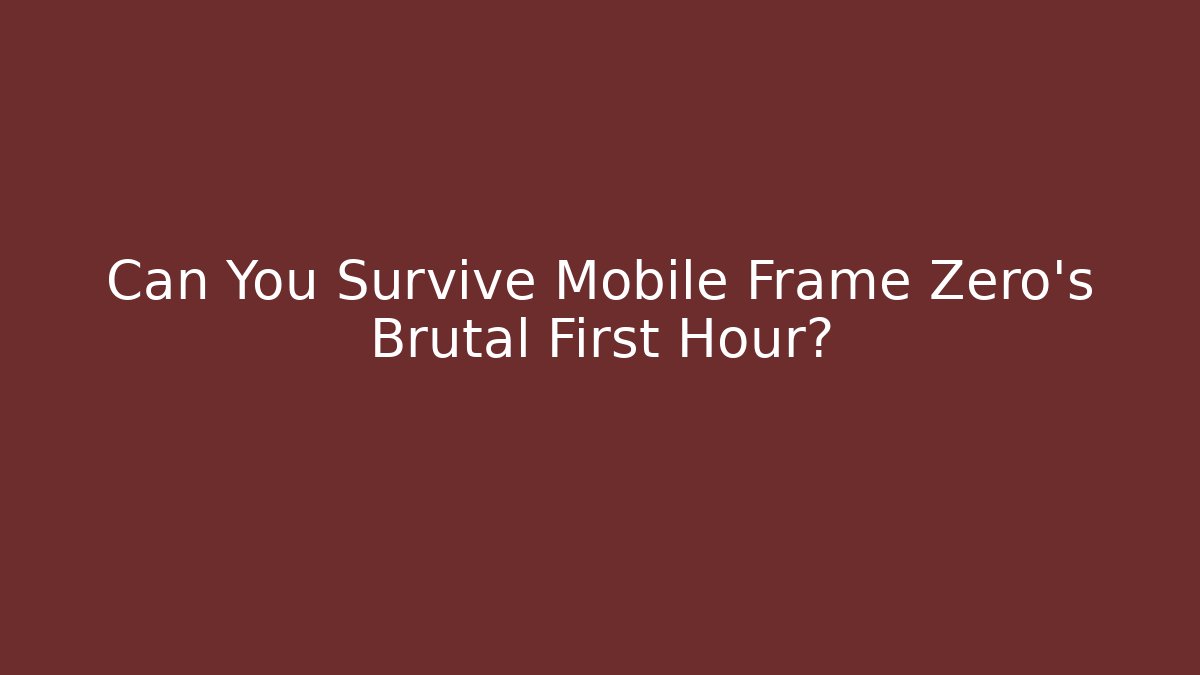Can You Survive Mobile Frame Zero's Brutal First Hour?