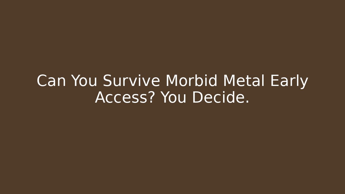 Can You Survive Morbid Metal Early Access? You Decide.