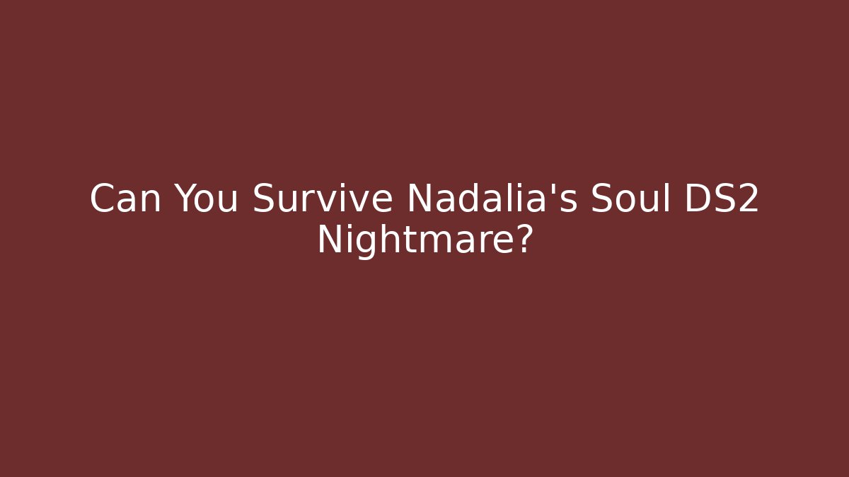 Can You Survive Nadalia's Soul DS2 Nightmare?