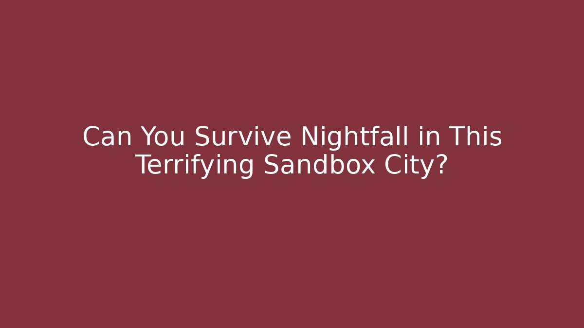 Can You Survive Nightfall in This Terrifying Sandbox City?