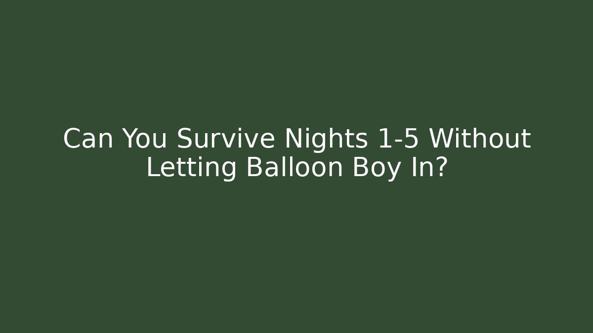 Can You Survive Nights 1-5 Without Letting Balloon Boy In? - Método de Aprovação