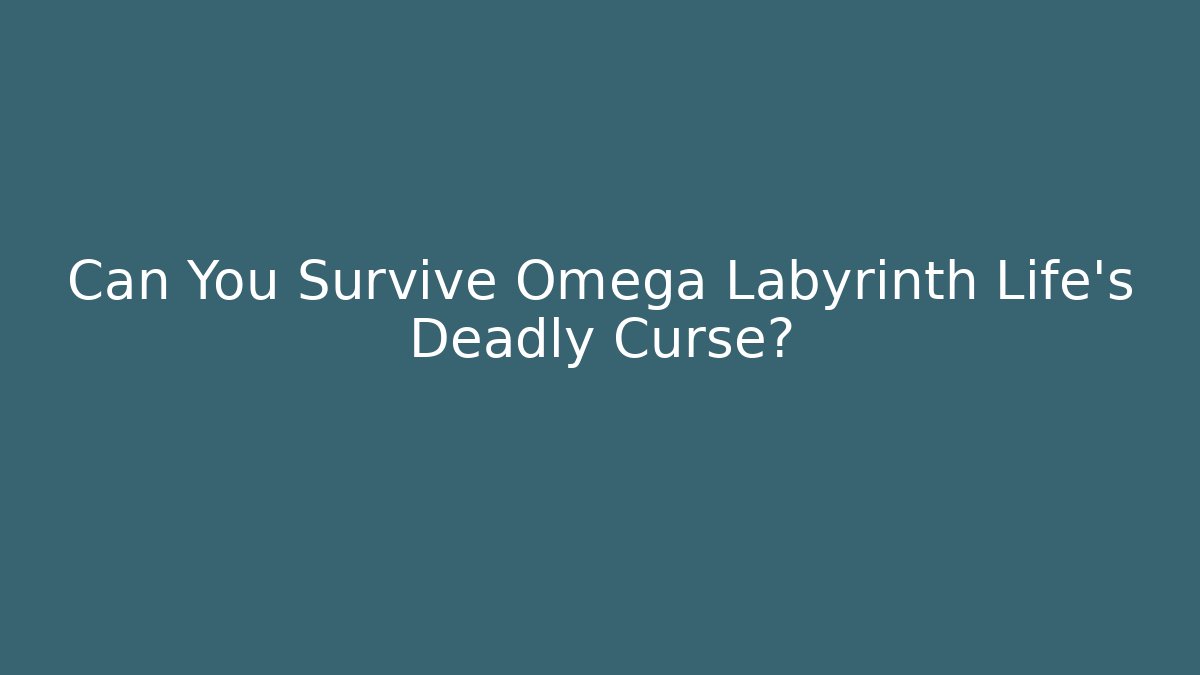Can You Survive Omega Labyrinth Life's Deadly Curse?