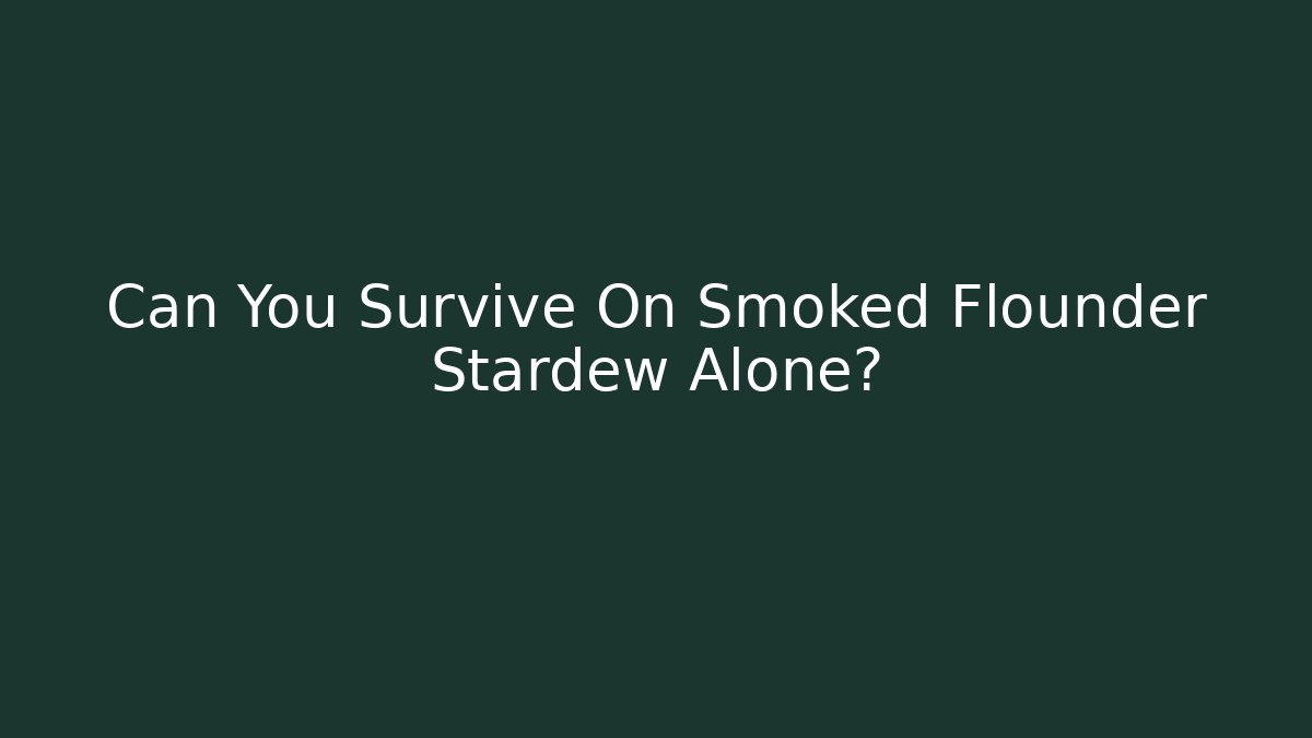 Can You Survive On Smoked Flounder Stardew Alone?