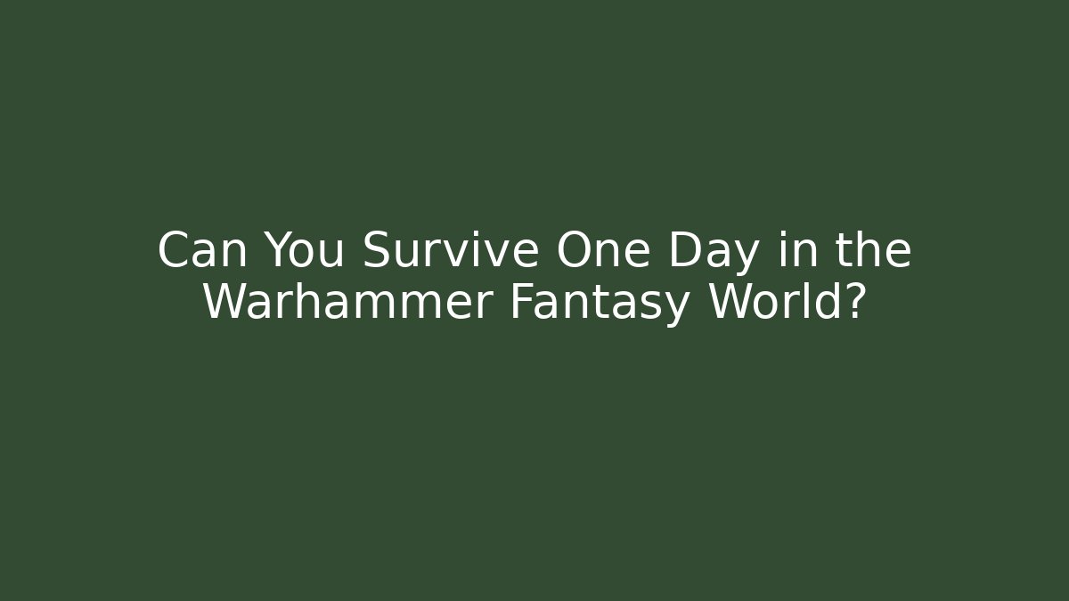 Can You Survive One Day in the Warhammer Fantasy World?