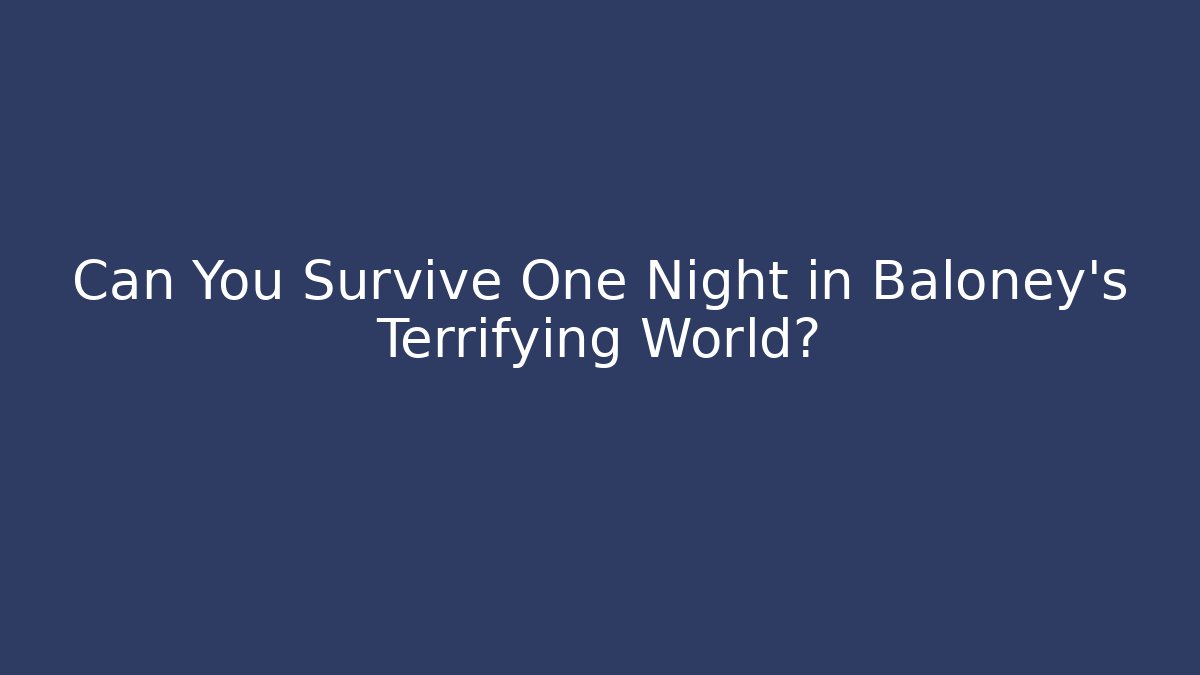 Can You Survive One Night in Baloney's Terrifying World?