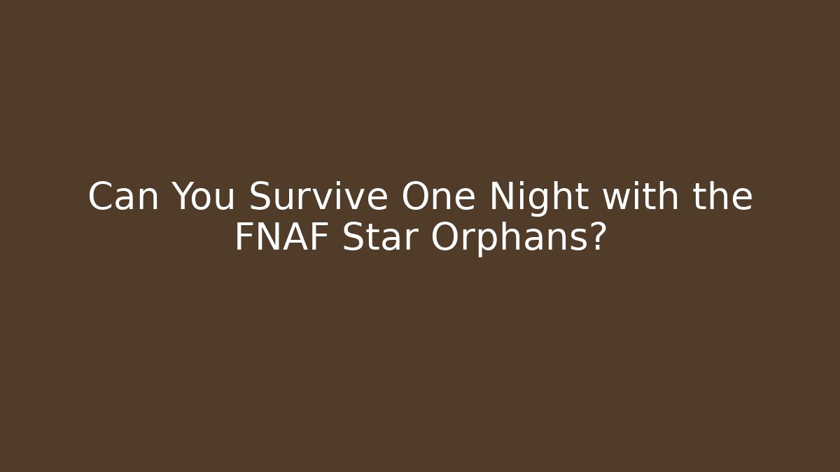 Can You Survive One Night with the FNAF Star Orphans?