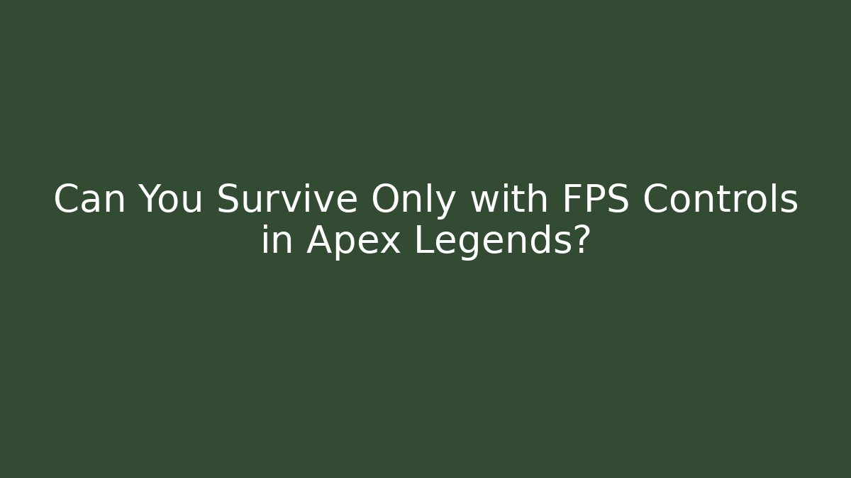 Can You Survive Only with FPS Controls in Apex Legends?
