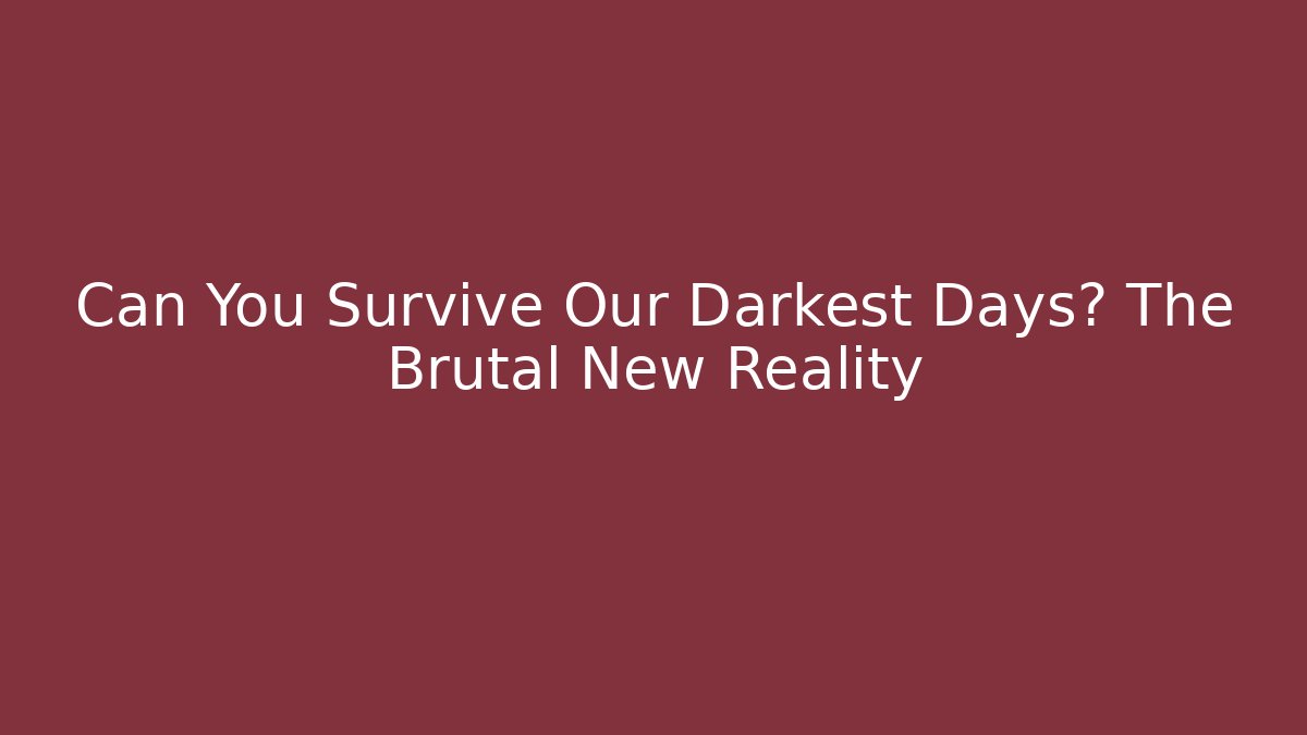 Can You Survive Our Darkest Days? The Brutal New Reality - Método de Aprovação