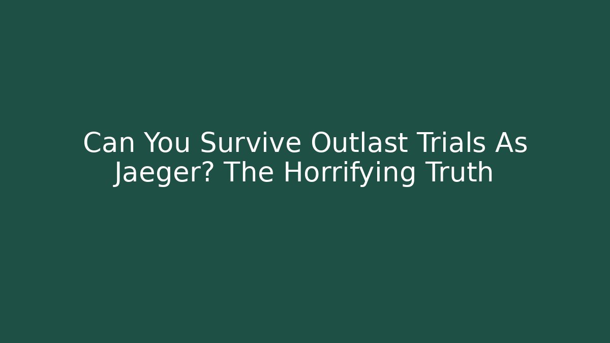 Can You Survive Outlast Trials As Jaeger? The Horrifying Truth