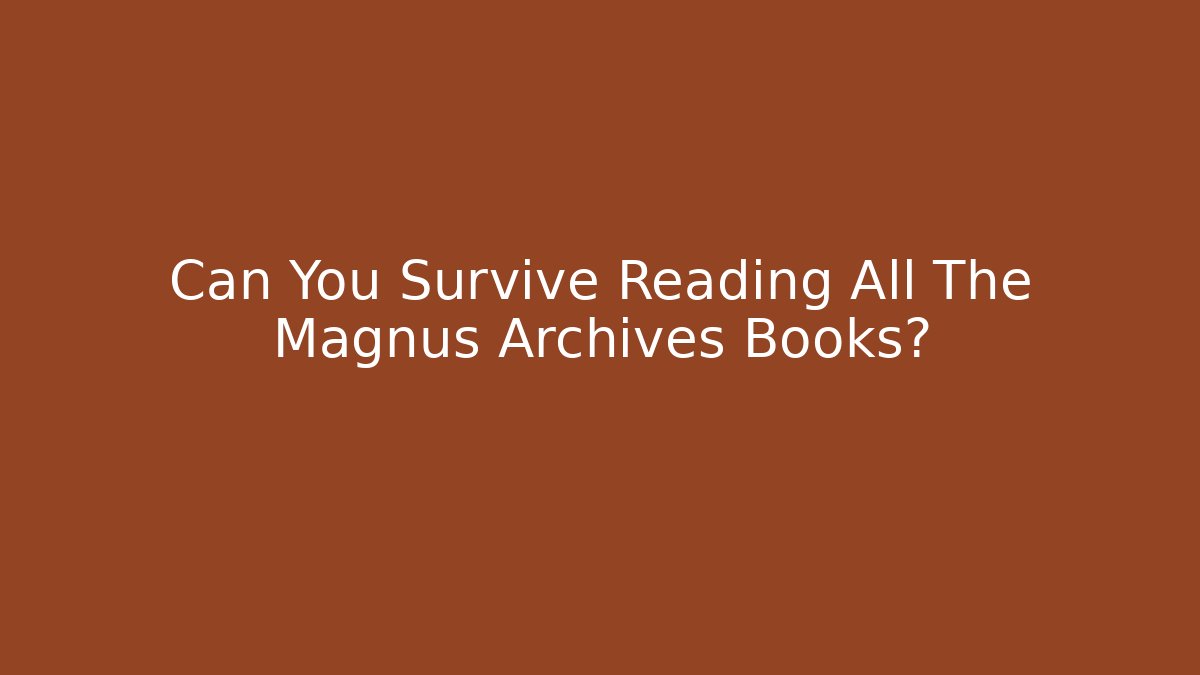 Can You Survive Reading All The Magnus Archives Books?