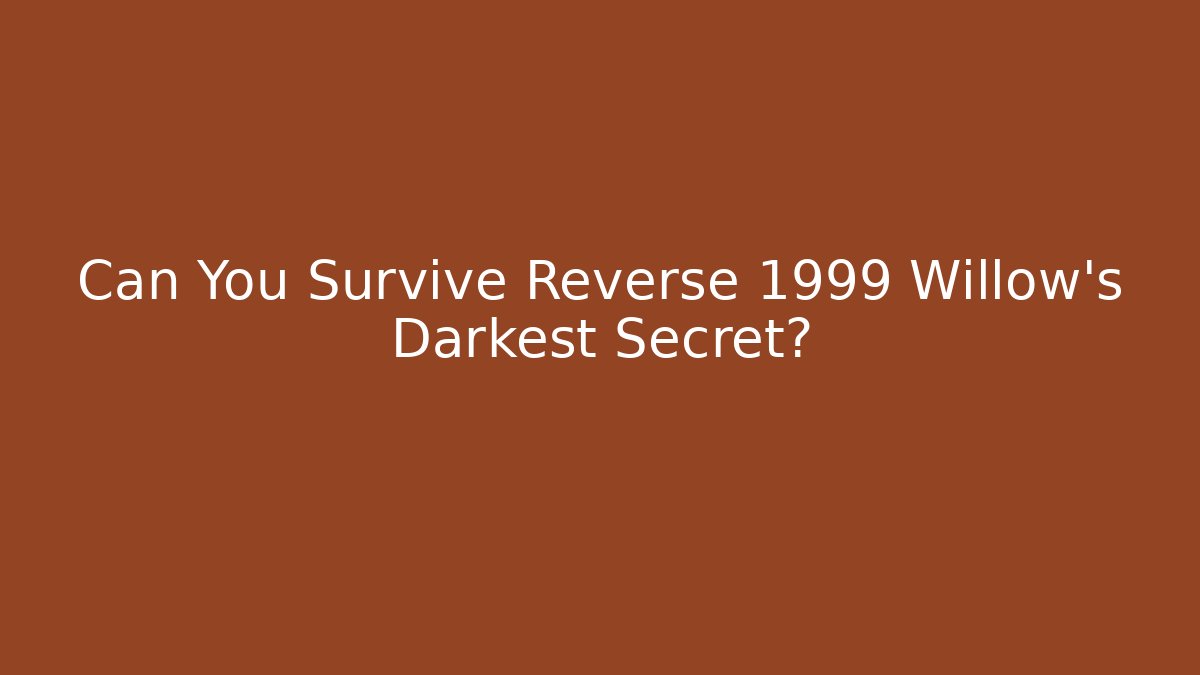 Can You Survive Reverse 1999 Willow's Darkest Secret?