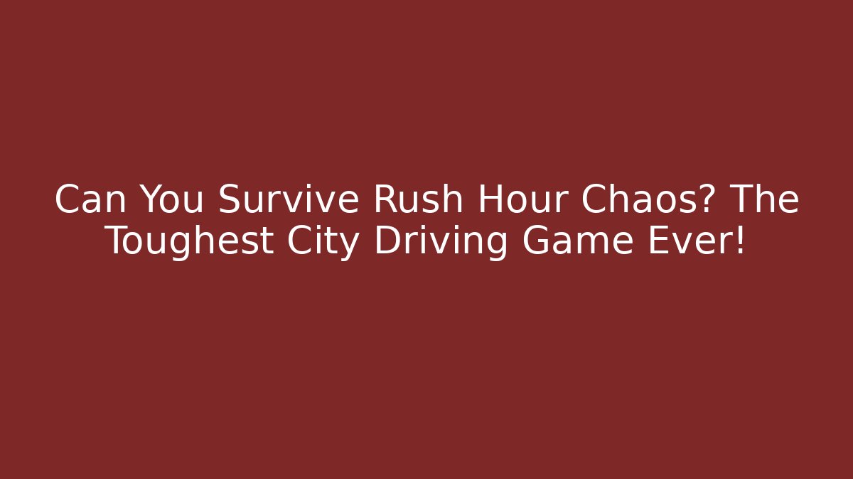 Can You Survive Rush Hour Chaos? The Toughest City Driving Game Ever!
