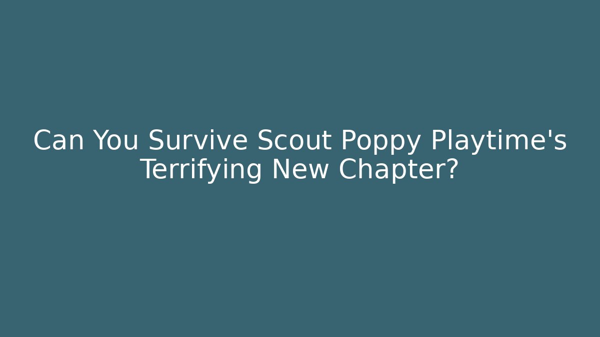 Can You Survive Scout Poppy Playtime's Terrifying New Chapter?