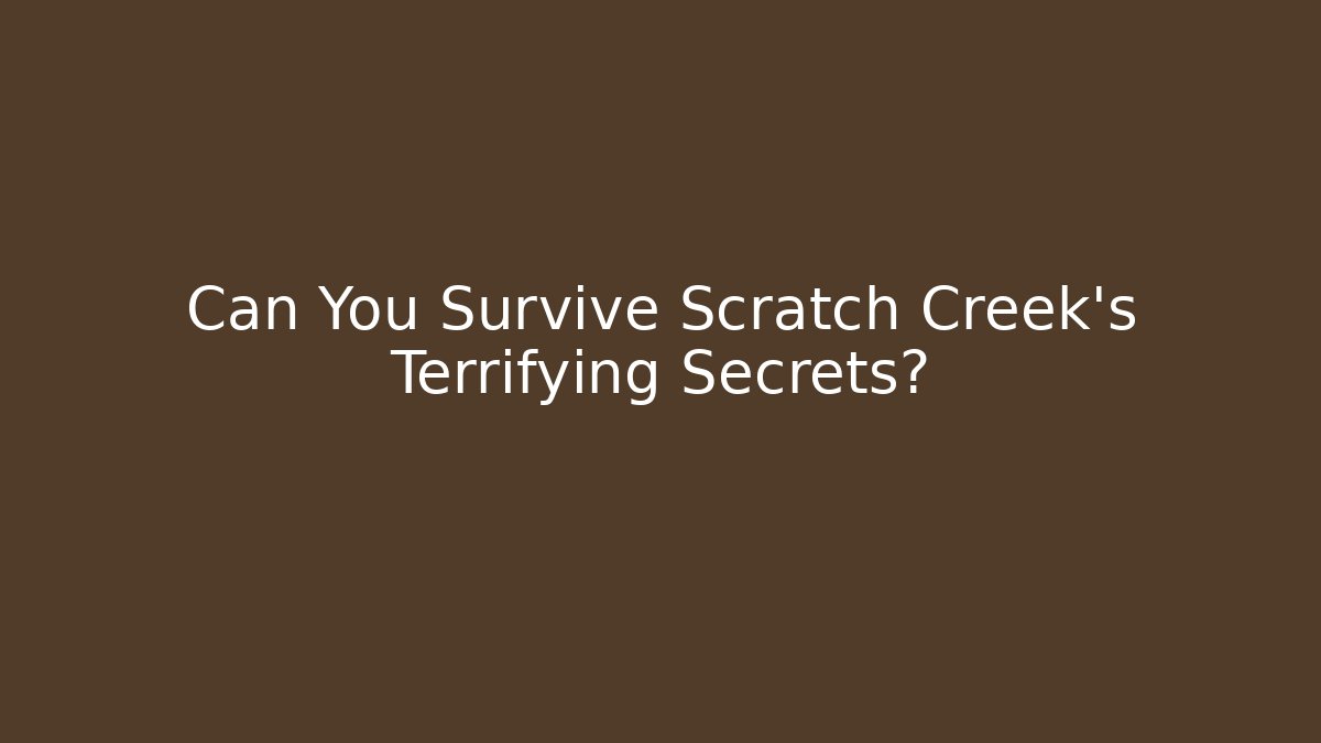 Can You Survive Scratch Creek's Terrifying Secrets?
