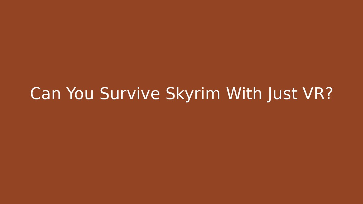 Can You Survive Skyrim With Just VR?