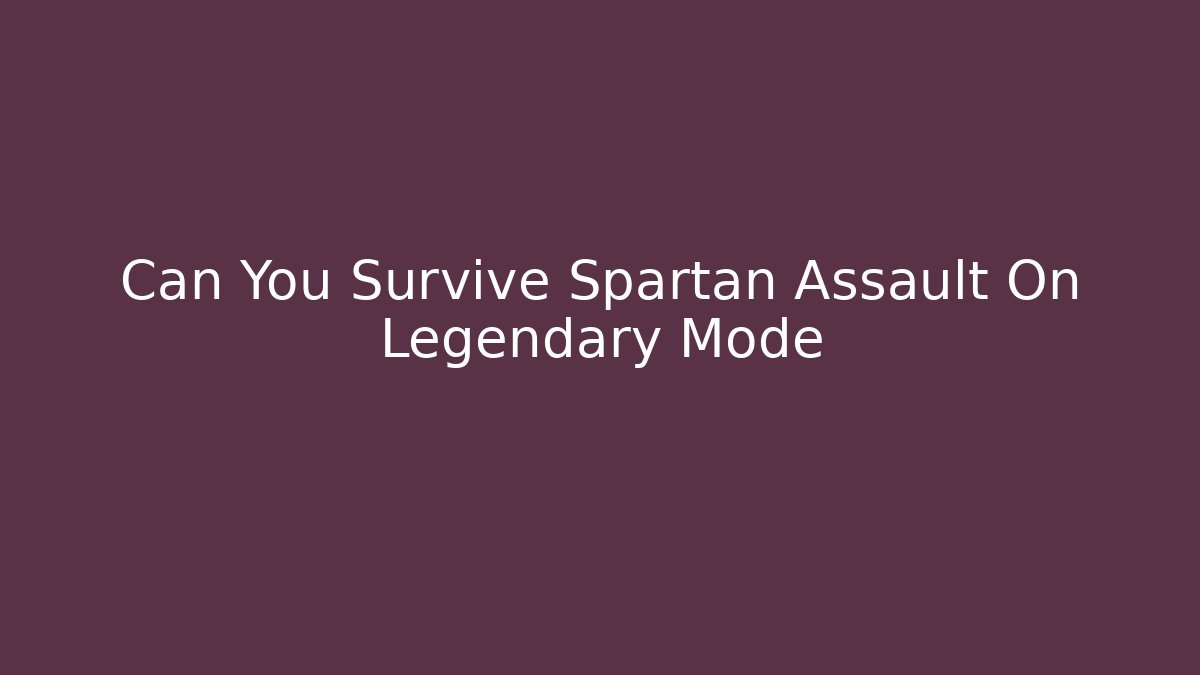 Can You Survive Spartan Assault On Legendary Mode