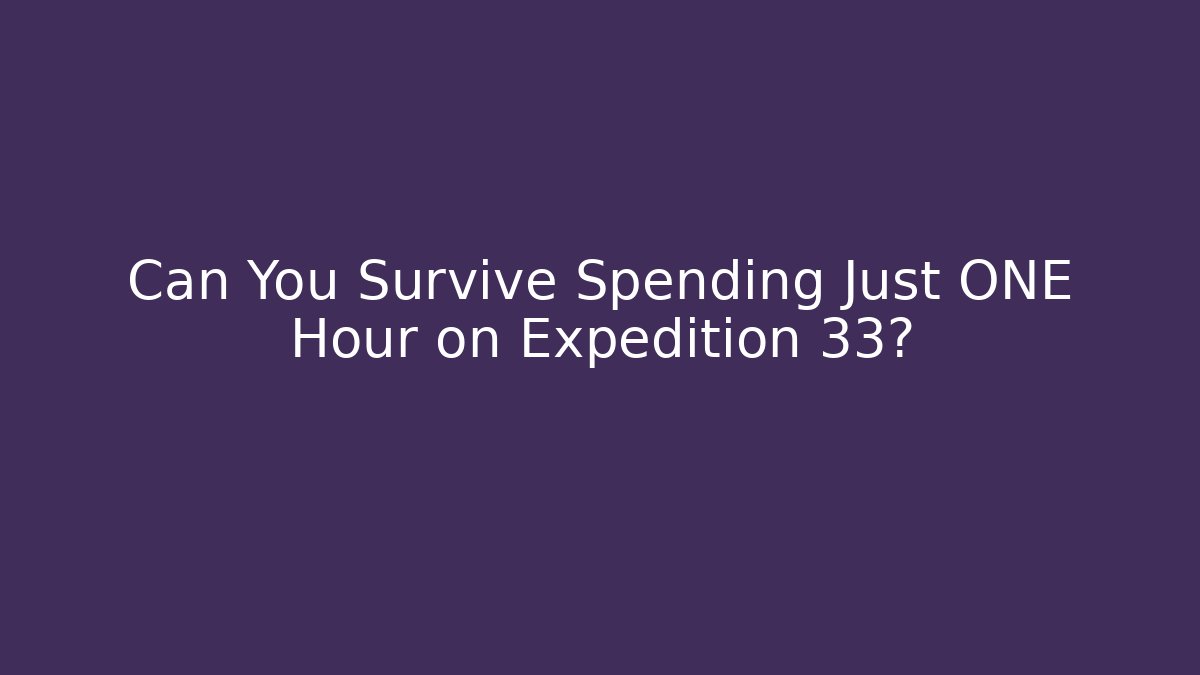 Can You Survive Spending Just ONE Hour on Expedition 33? - Método de Aprovação