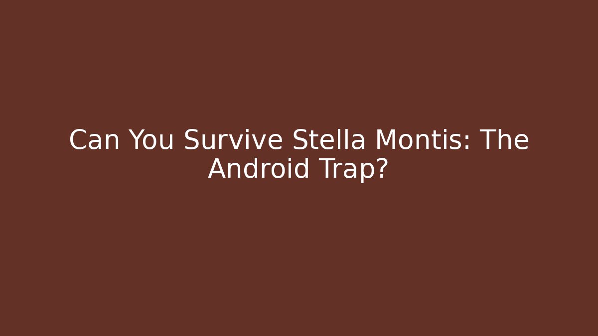 Can You Survive Stella Montis: The Android Trap?
