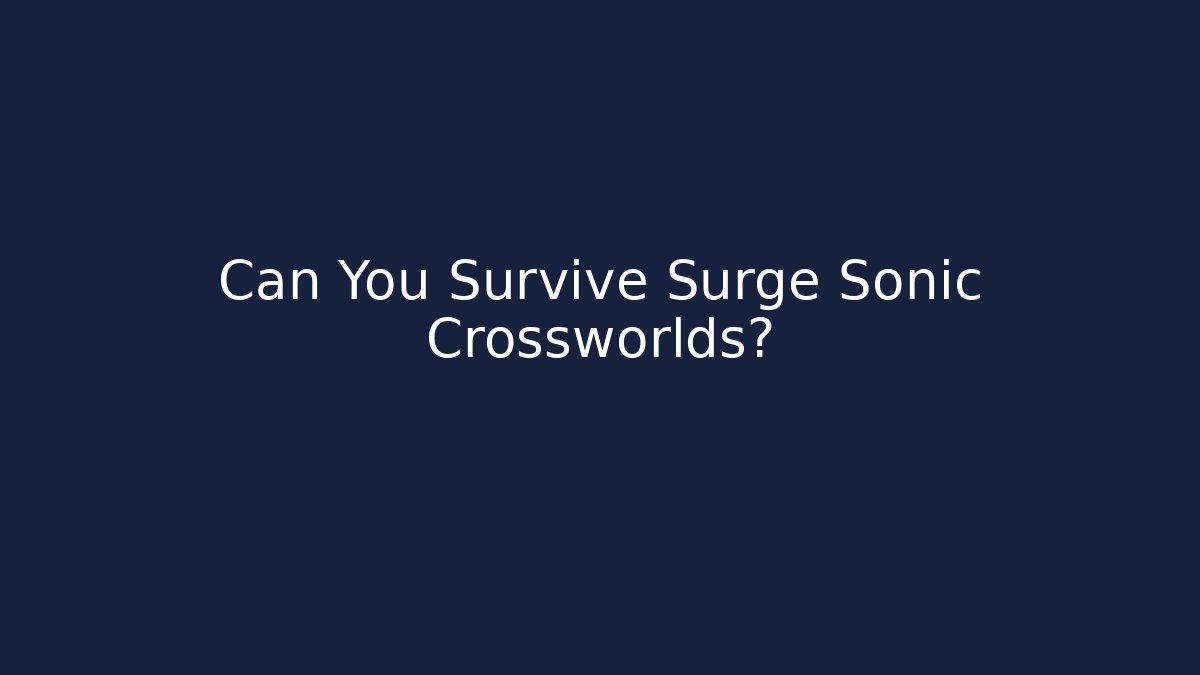 Can You Survive Surge Sonic Crossworlds?
