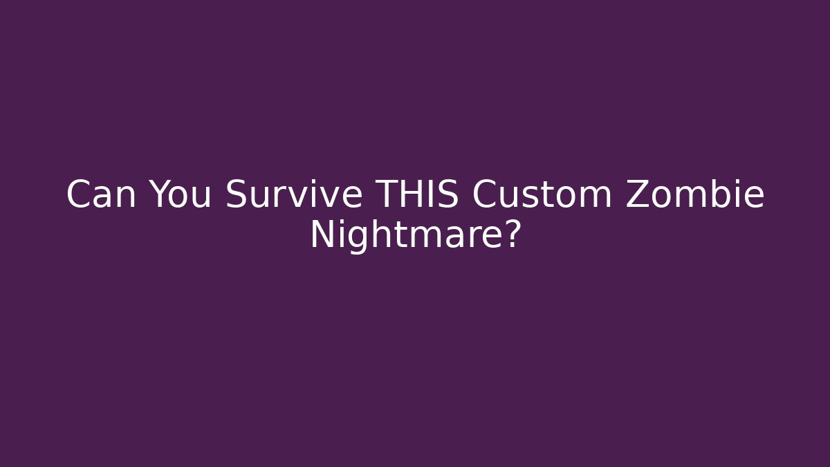 Can You Survive THIS Custom Zombie Nightmare?