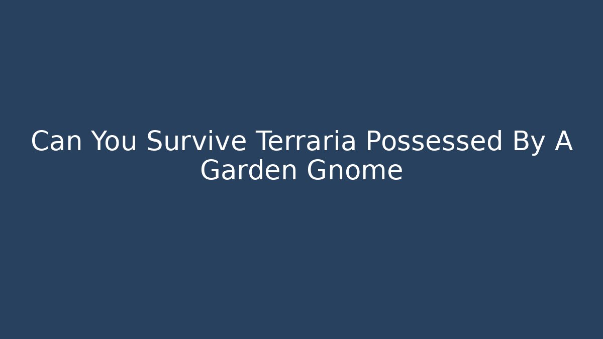 Can You Survive Terraria Possessed By A Garden Gnome