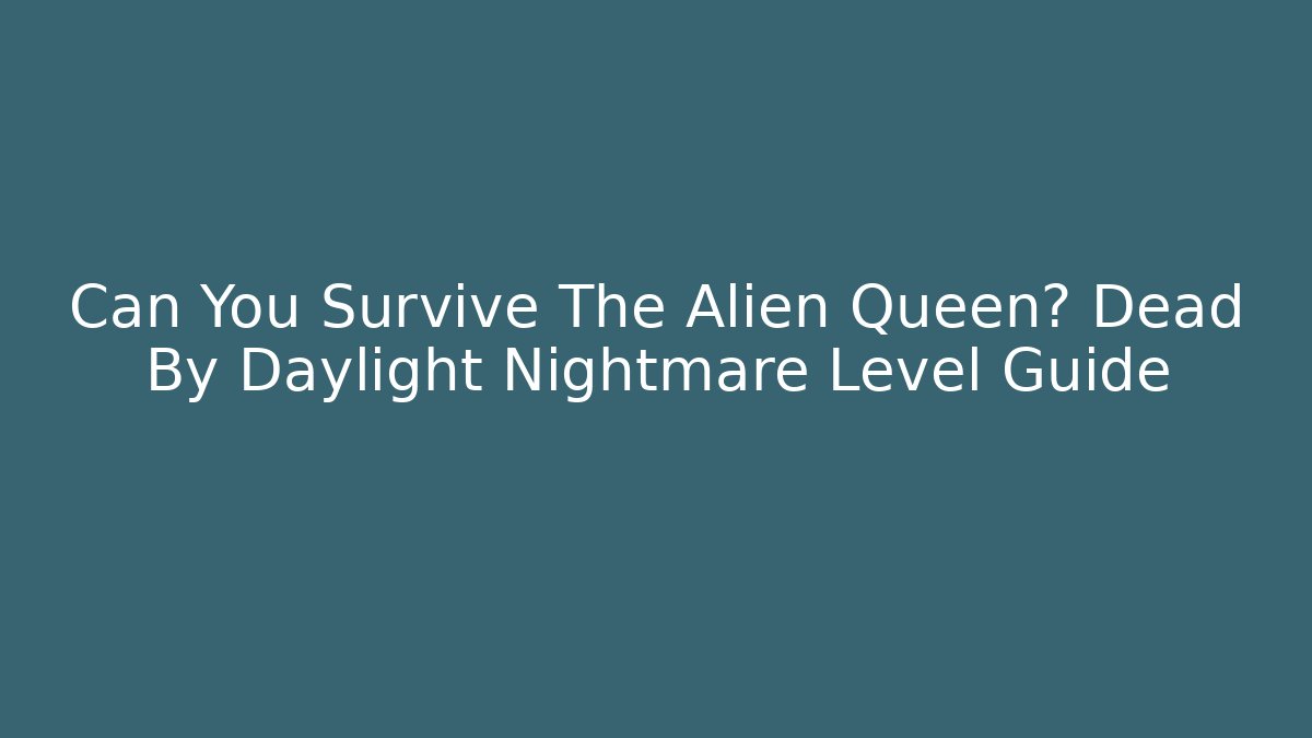 Can You Survive The Alien Queen? Dead By Daylight Nightmare Level Guide - Método de Aprovação