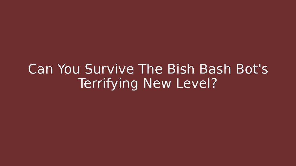 Can You Survive The Bish Bash Bot's Terrifying New Level?
