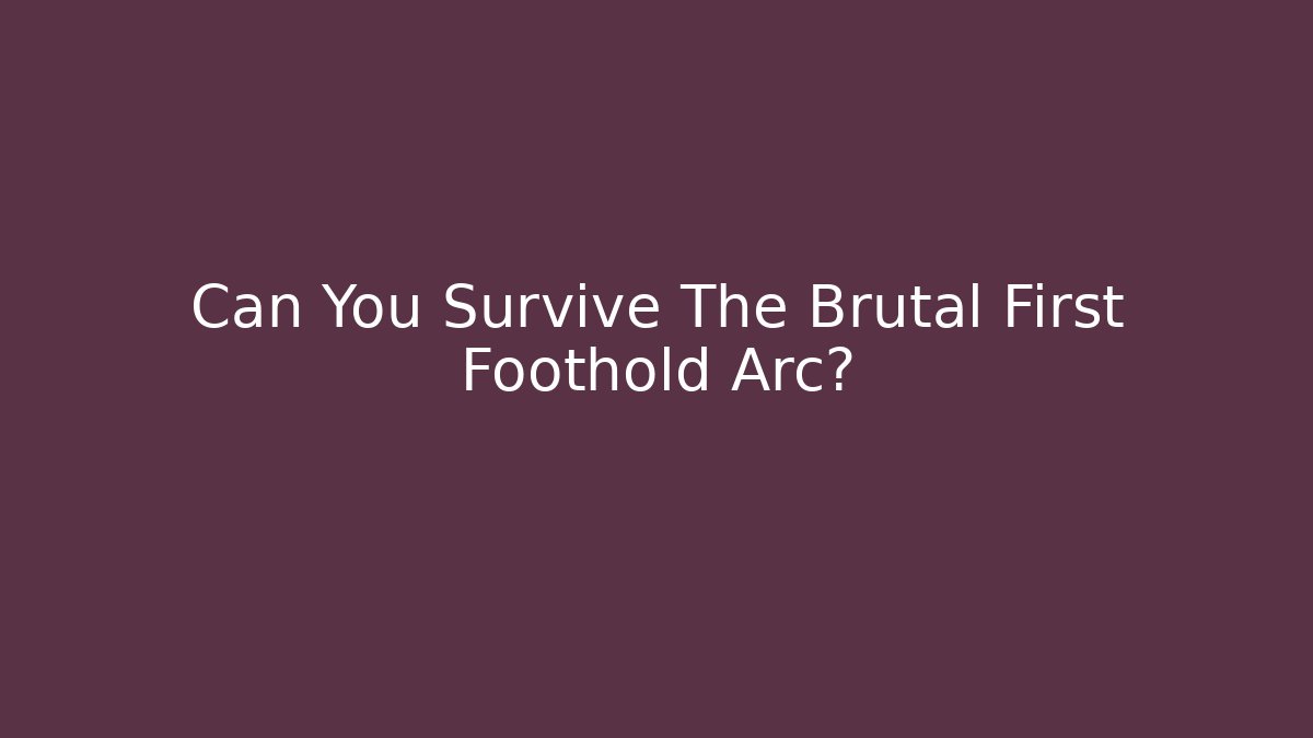 Can You Survive The Brutal First Foothold Arc?