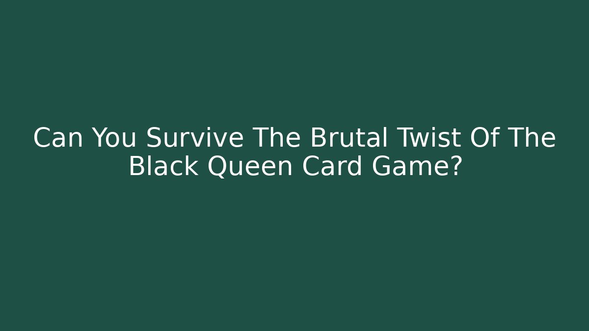 Can You Survive The Brutal Twist Of The Black Queen Card Game?