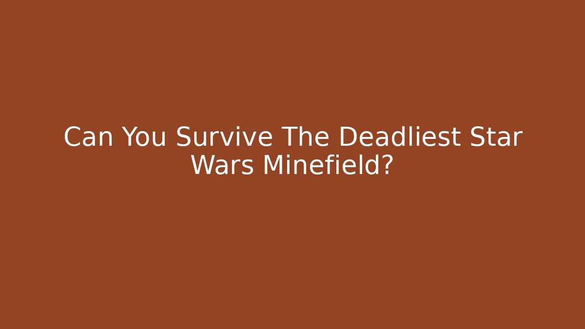 Can You Survive The Deadliest Star Wars Minefield?