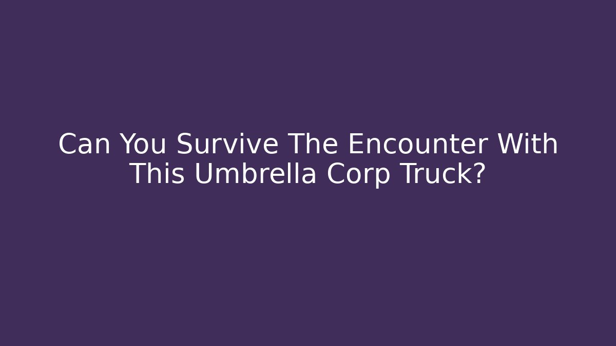 Can You Survive The Encounter With This Umbrella Corp Truck?