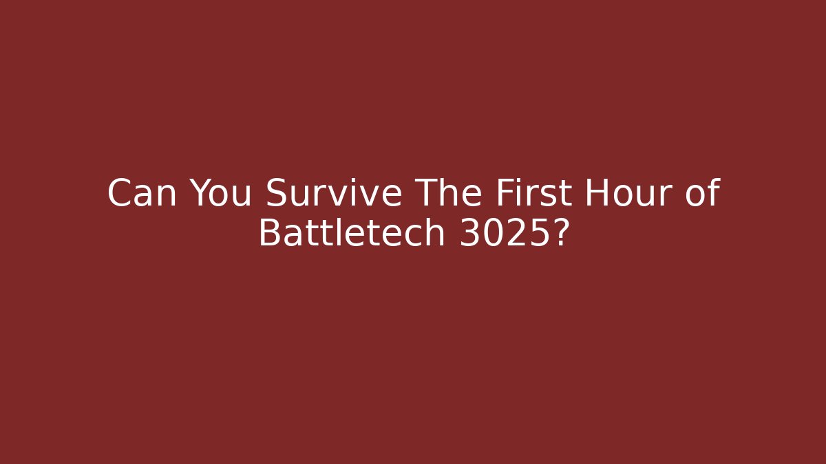 Can You Survive The First Hour of Battletech 3025?