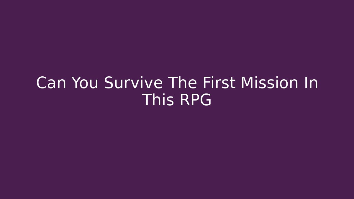Can You Survive The First Mission In This RPG