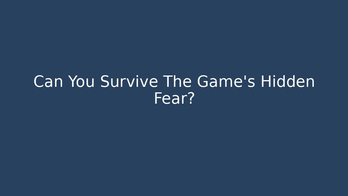 Can You Survive The Game's Hidden Fear?